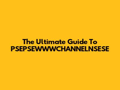 The Ultimate Guide To PSEPSEWWWCHANNELNSESE