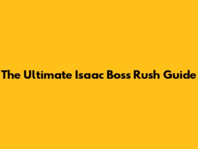 The Ultimate Isaac Boss Rush Guide