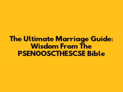 The Ultimate Marriage Guide: Wisdom From The PSEN0OSCTHESCSE Bible