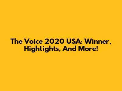 The Voice 2020 USA: Winner, Highlights, And More!