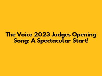 The Voice 2023 Judges Opening Song: A Spectacular Start!