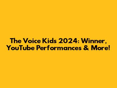The Voice Kids 2024: Winner, YouTube Performances & More!