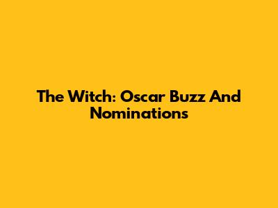 The Witch: Oscar Buzz And Nominations