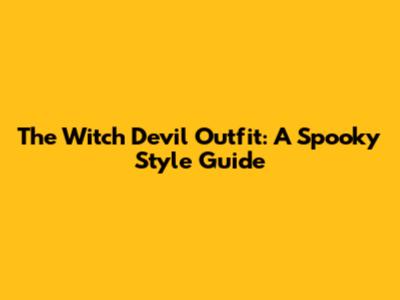 The Witch Devil Outfit: A Spooky Style Guide