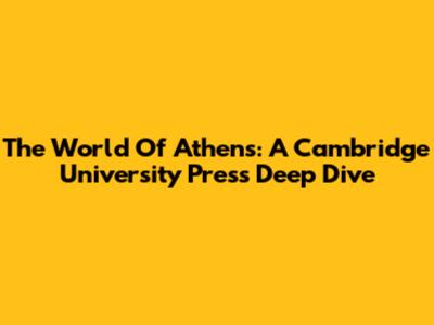 The World Of Athens: A Cambridge University Press Deep Dive