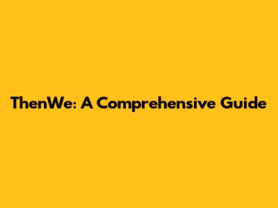 ThenWe: A Comprehensive Guide