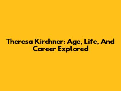 Theresa Kirchner: Age, Life, And Career Explored