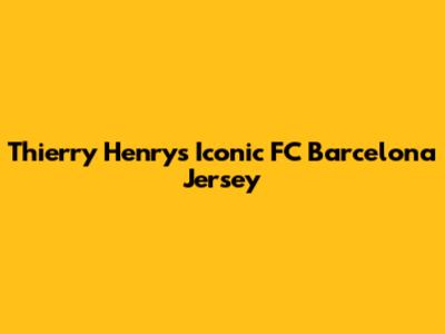 Thierry Henry's Iconic FC Barcelona Jersey