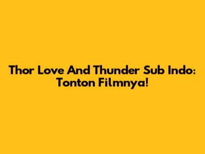 Thor Love And Thunder Sub Indo: Tonton Filmnya!