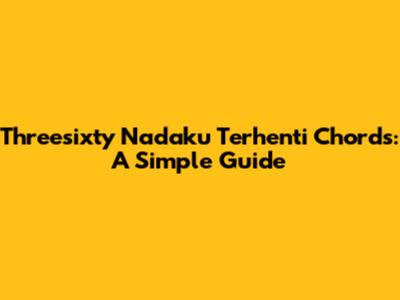 Threesixty Nadaku Terhenti Chords: A Simple Guide
