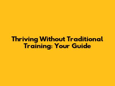 Thriving Without Traditional Training: Your Guide