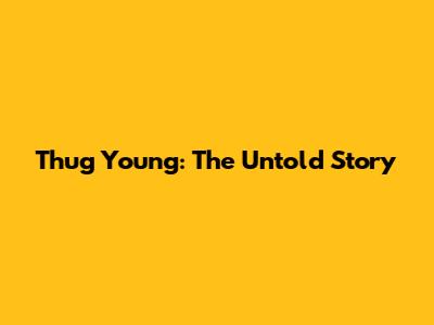 Thug Young: The Untold Story