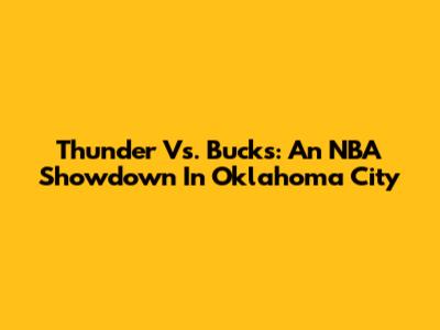 Thunder Vs. Bucks: An NBA Showdown In Oklahoma City