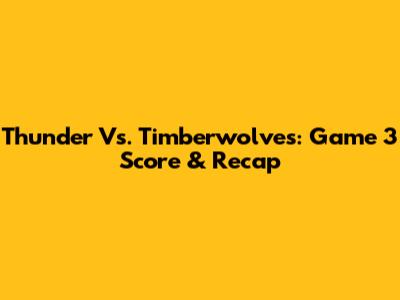 Thunder Vs. Timberwolves: Game 3 Score & Recap