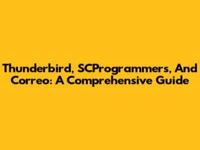 Thunderbird, SCProgrammers, And Correo: A Comprehensive Guide