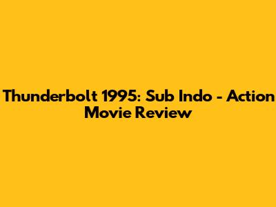 Thunderbolt 1995: Sub Indo - Action Movie Review