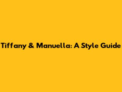 Tiffany & Manuella: A Style Guide