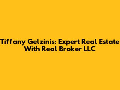 Tiffany Gelzinis: Expert Real Estate With Real Broker LLC