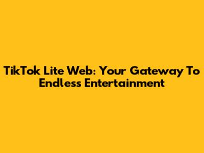 TikTok Lite Web: Your Gateway To Endless Entertainment