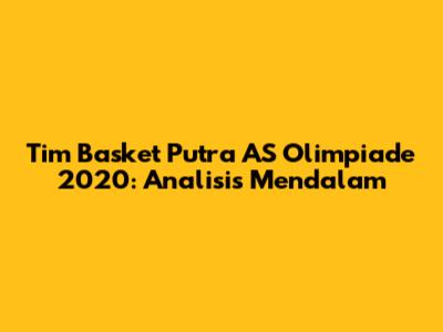 Tim Basket Putra AS Olimpiade 2020: Analisis Mendalam