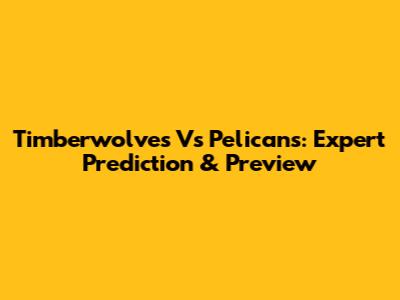 Timberwolves Vs Pelicans: Expert Prediction & Preview