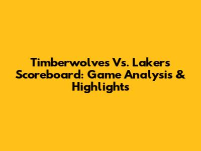Timberwolves Vs. Lakers Scoreboard: Game Analysis & Highlights