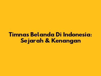 Timnas Belanda Di Indonesia: Sejarah & Kenangan