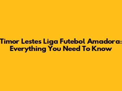 Timor Leste's Liga Futebol Amadora: Everything You Need To Know