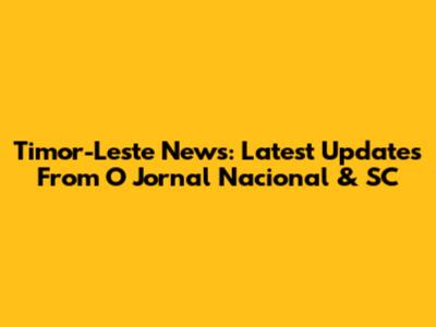 Timor-Leste News: Latest Updates From O Jornal Nacional & SC