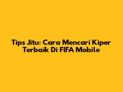 Tips Jitu: Cara Mencari Kiper Terbaik Di FIFA Mobile