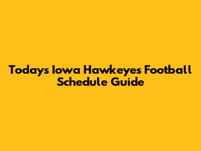 Today's Iowa Hawkeyes Football Schedule Guide
