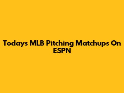 Today's MLB Pitching Matchups On ESPN
