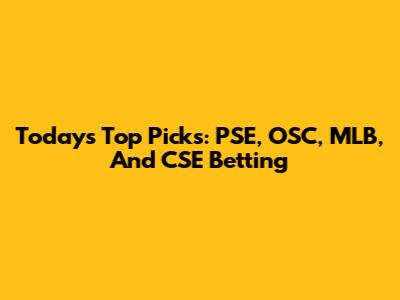 Today's Top Picks: PSE, OSC, MLB, And CSE Betting