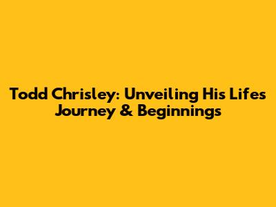 Todd Chrisley: Unveiling His Life's Journey & Beginnings