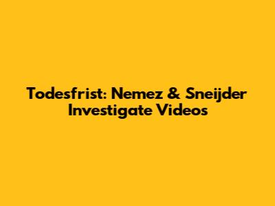 Todesfrist: Nemez & Sneijder Investigate Videos