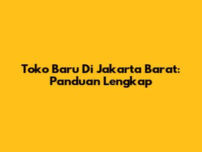 Toko Baru Di Jakarta Barat: Panduan Lengkap