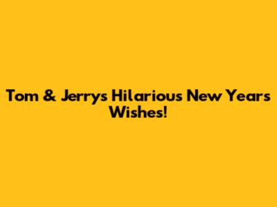 Tom & Jerry's Hilarious New Year's Wishes!