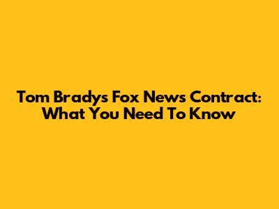 Tom Brady's Fox News Contract: What You Need To Know