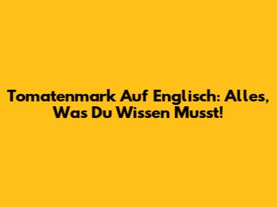 Tomatenmark Auf Englisch: Alles, Was Du Wissen Musst!