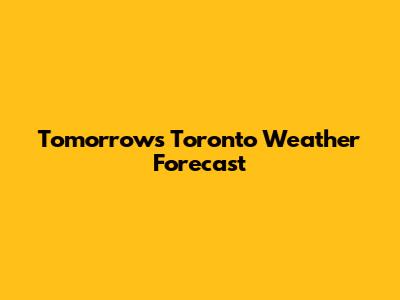 Tomorrow's Toronto Weather Forecast