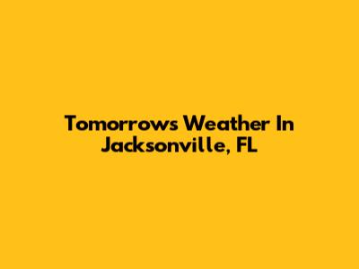 Tomorrow's Weather In Jacksonville, FL