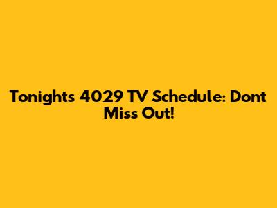Tonight's 4029 TV Schedule: Don't Miss Out!
