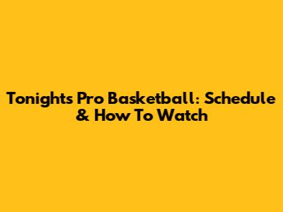 Tonight's Pro Basketball: Schedule & How To Watch