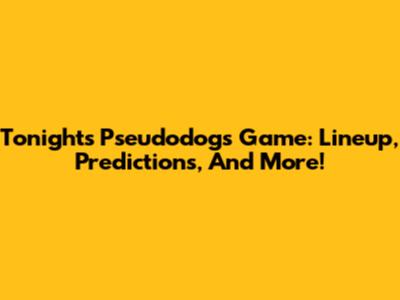 Tonight's Pseudodogs Game: Lineup, Predictions, And More!