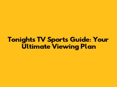 Tonight's TV Sports Guide: Your Ultimate Viewing Plan