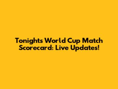 Tonight's World Cup Match Scorecard: Live Updates!