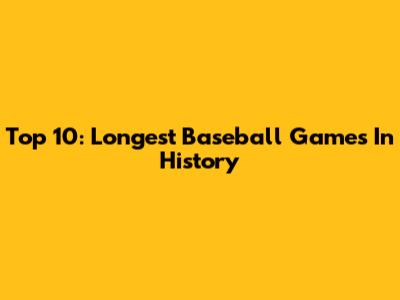Top 10: Longest Baseball Games In History