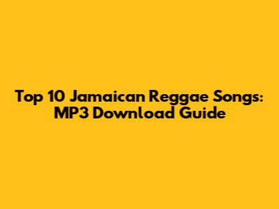 Top 10 Jamaican Reggae Songs: MP3 Download Guide