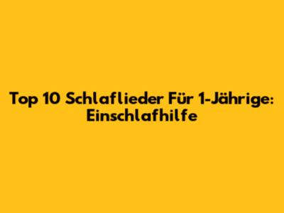Top 10 Schlaflieder Für 1-Jährige: Einschlafhilfe