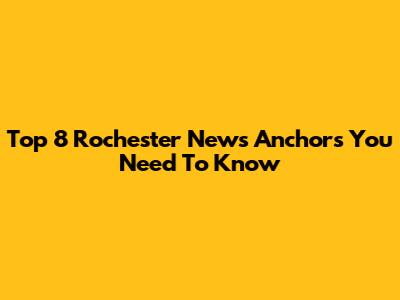 Top 8 Rochester News Anchors You Need To Know